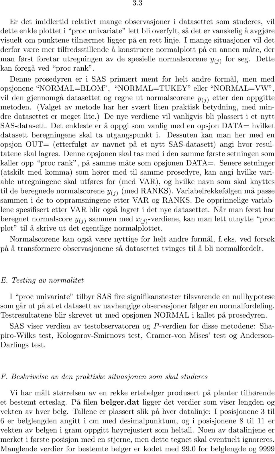 I mange situasjoner vil det derfor være mer tilfredsstillende å konstruere normalplott på en annen måte, der man først foretar utregningen av de spesielle normalscorene y (j) for seg.