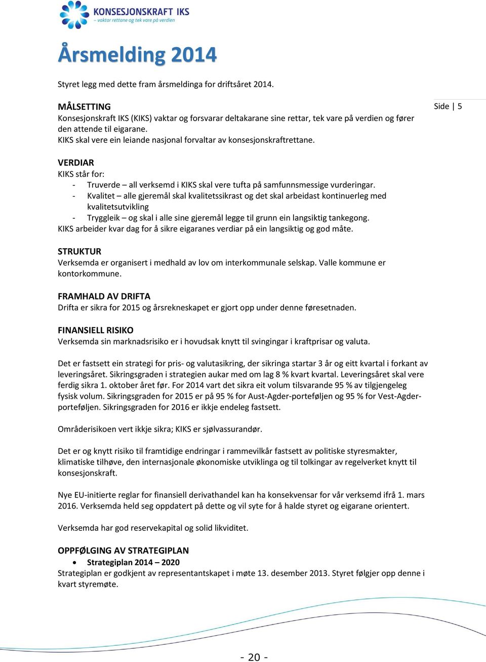 KIKS skal vere ein leiande nasjonal forvaltar av konsesjonskraftrettane. Side 5 VERDIAR KIKS står for: - Truverde all verksemd i KIKS skal vere tufta på samfunnsmessige vurderingar.