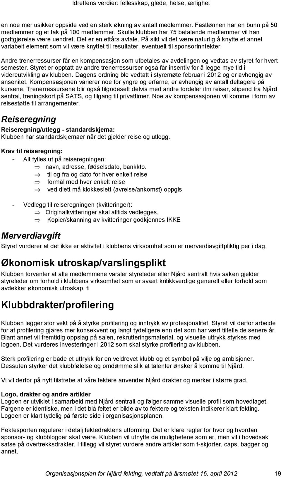 På sikt vil det være naturlig å knytte et annet variabelt element sm vil være knyttet til resultater, eventuelt til spnsrinntekter.