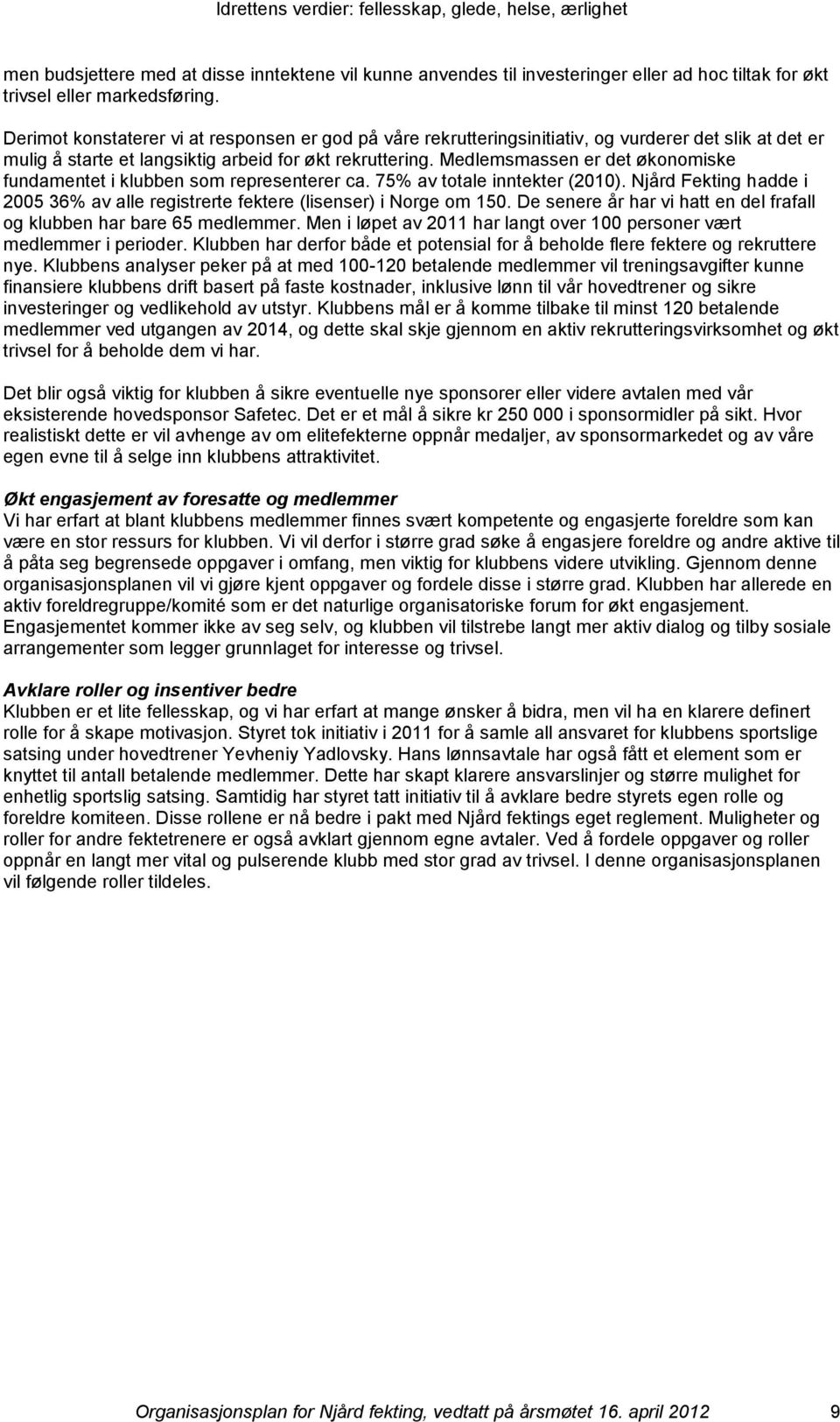 Medlemsmassen er det øknmiske fundamentet i klubben sm representerer ca. 75% av ttale inntekter (2010). Njård Fekting hadde i 2005 36% av alle registrerte fektere (lisenser) i Nrge m 150.