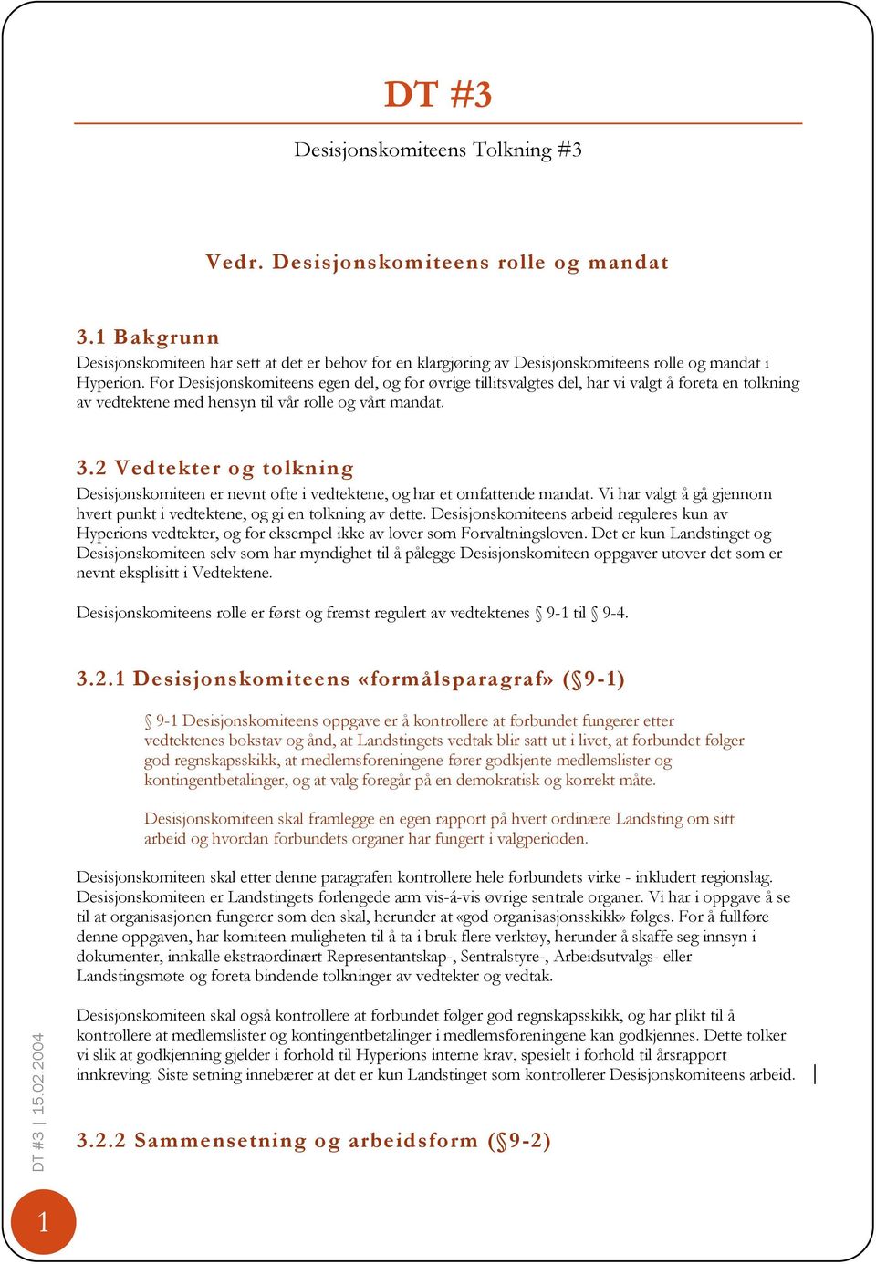 For Desisjonskomiteens egen del, og for øvrige tillitsvalgtes del, har vi valgt å foreta en tolkning av vedtektene med hensyn til vår rolle og vårt mandat. 3.