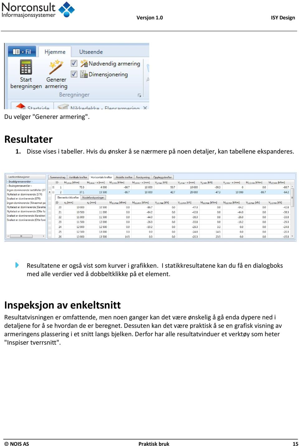 Inspeksjon av enkeltsnitt Resultatvisningen er omfattende, men noen ganger kan det være ønskelig å gå enda dypere ned i detaljene for å se hvordan de er beregnet.