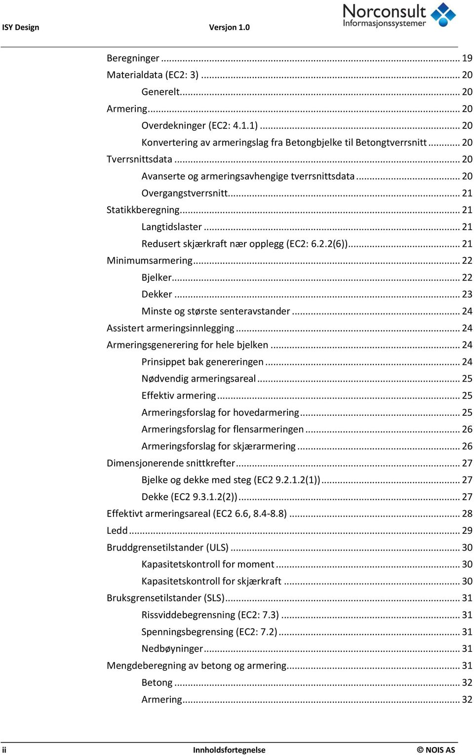 .. 21 Minimumsarmering... 22 Bjelker... 22 Dekker... 23 Minste og største senteravstander... 24 Assistert armeringsinnlegging... 24 Armeringsgenerering for hele bjelken.