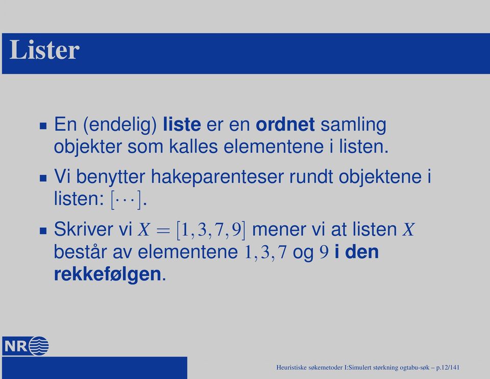 Vi benytter hakeparenteser rundt objektene i listen: [ ].