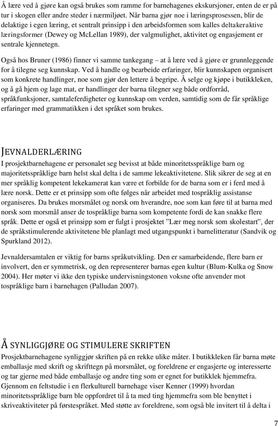 aktivitet og engasjement er sentrale kjennetegn. Også hos Bruner (1986) finner vi samme tankegang at å lære ved å gjøre er grunnleggende for å tilegne seg kunnskap.