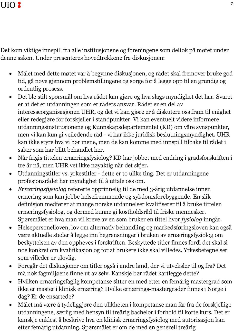 en grundig og ordentlig prosess. Det ble stilt spørsmål om hva rådet kan gjøre og hva slags myndighet det har. Svaret er at det er utdanningen som er rådets ansvar.