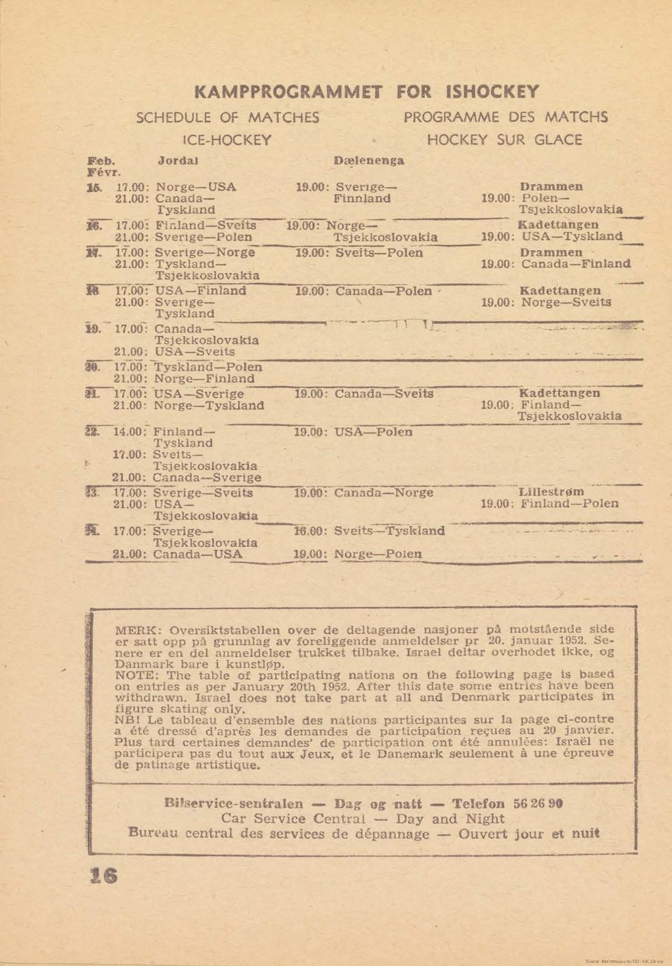 00: Canada Sverige 17.00: Sverige Sveits 21.00: USA- Tsj ekkoslovakia S 17.00: Sverige Tsjekkoslovakia 21.00; Canada USA MATCHES Dælenenga 19.00: Sverige Finnland 19.00: Norge Tsjekkoslovakia 19.