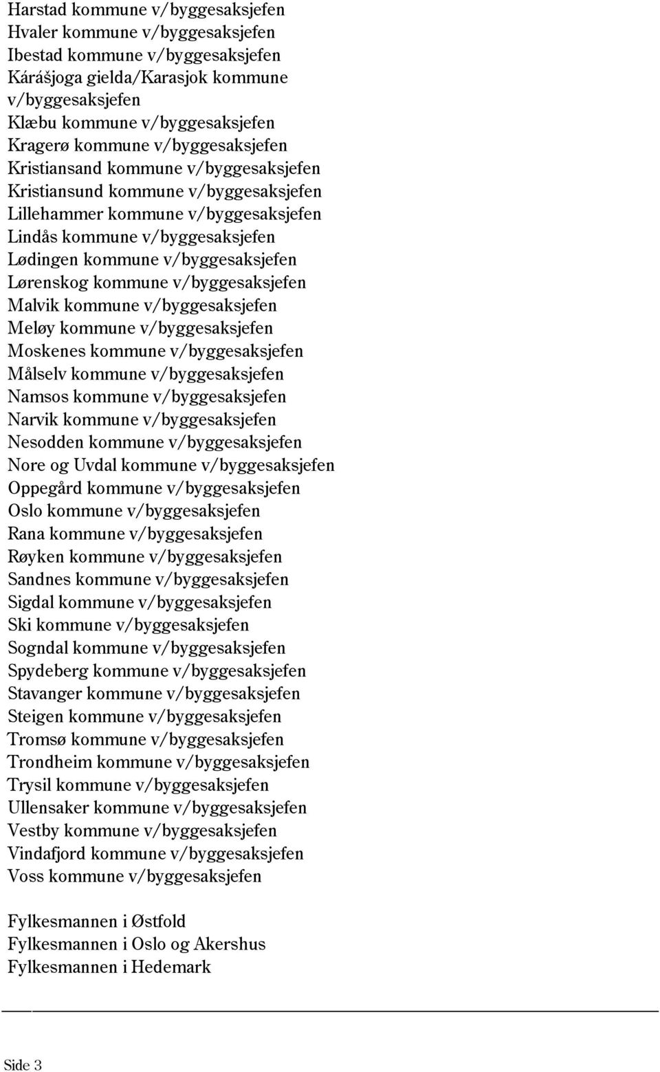 Lørenskog kommune v/byggesaksjefen Malvik kommune v/byggesaksjefen Meløy kommune v/byggesaksjefen Moskenes kommune v/byggesaksjefen Målselv kommune v/byggesaksjefen Namsos kommune v/byggesaksjefen