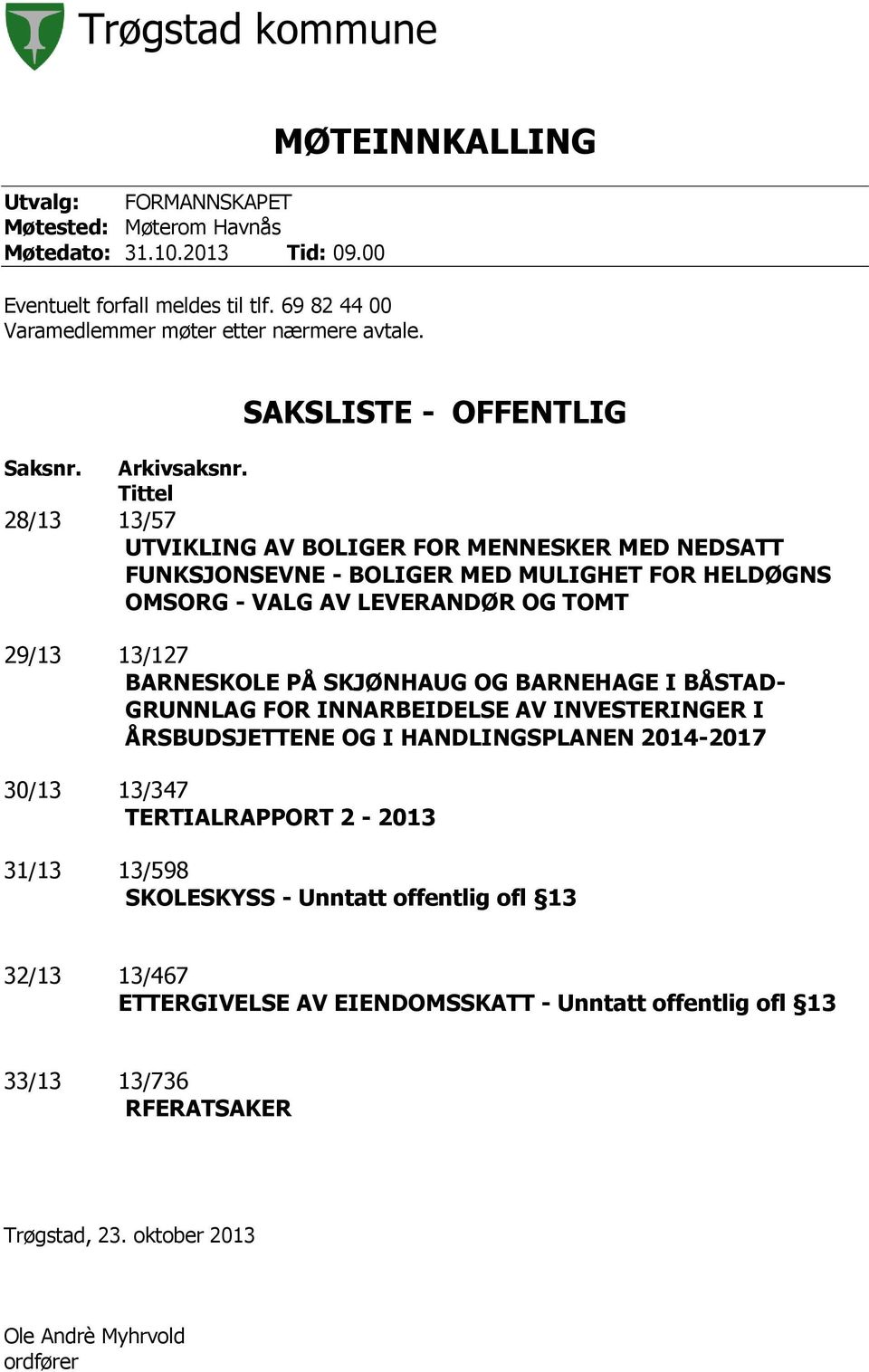 Tittel 28/13 13/57 UTVIKLING AV BOLIGER FOR MENNESKER MED NEDSATT FUNKSJONSEVNE - BOLIGER MED MULIGHET FOR HELDØGNS OMSORG - VALG AV LEVERANDØR OG TOMT 29/13 13/127 BARNESKOLE PÅ SKJØNHAUG