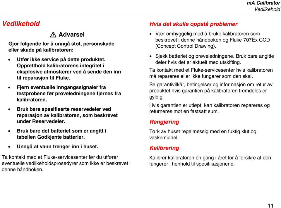 Fjern eventuelle inngangssignaler fra testprobene før prøveledningene fjernes fra kalibratoren. Bruk bare spesifiserte reservedeler ved reparasjon av kalibratoren, som beskrevet under Reservedeler.