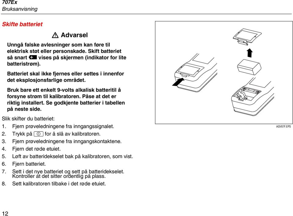 Bruk bare ett enkelt 9-volts alkalisk batteritil å forsyne strøm til kalibratoren. Påse at det er riktig installert. Se godkjente batterier i tabellen på neste side. Slik skifter du batteriet: 1.