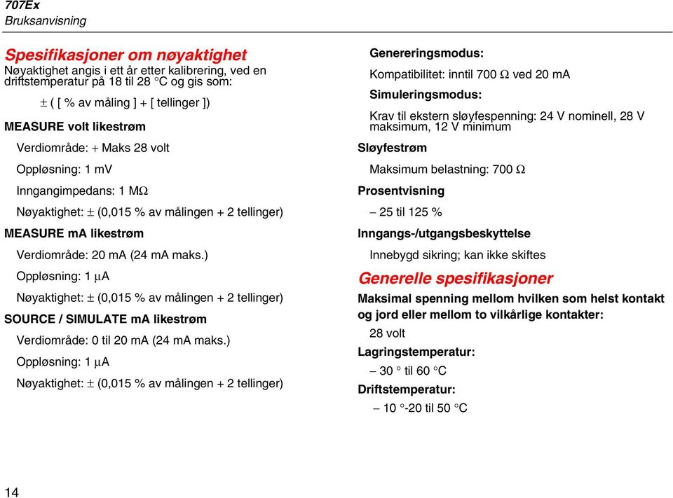 ) Oppløsning: 1 μa Nøyaktighet: ± (0,015 % av målingen + 2 tellinger) SOURCE / SIMULATE ma likestrøm Verdiområde: 0 til 20 ma (24 ma maks.