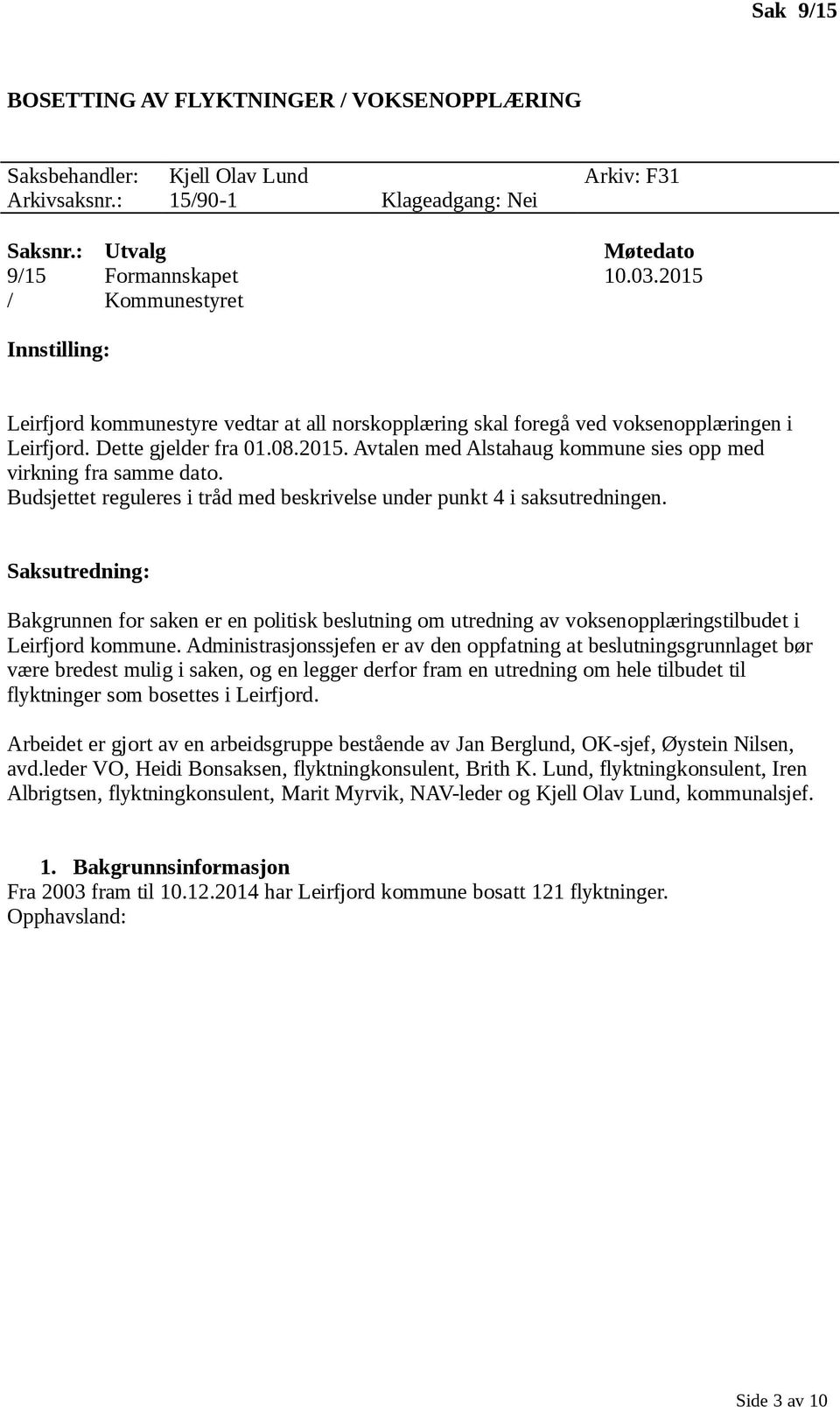 Budsjettet reguleres i tråd med beskrivelse under punkt 4 i saksutredningen. Saksutredning: Bakgrunnen for saken er en politisk beslutning om utredning av voksenopplæringstilbudet i Leirfjord kommune.