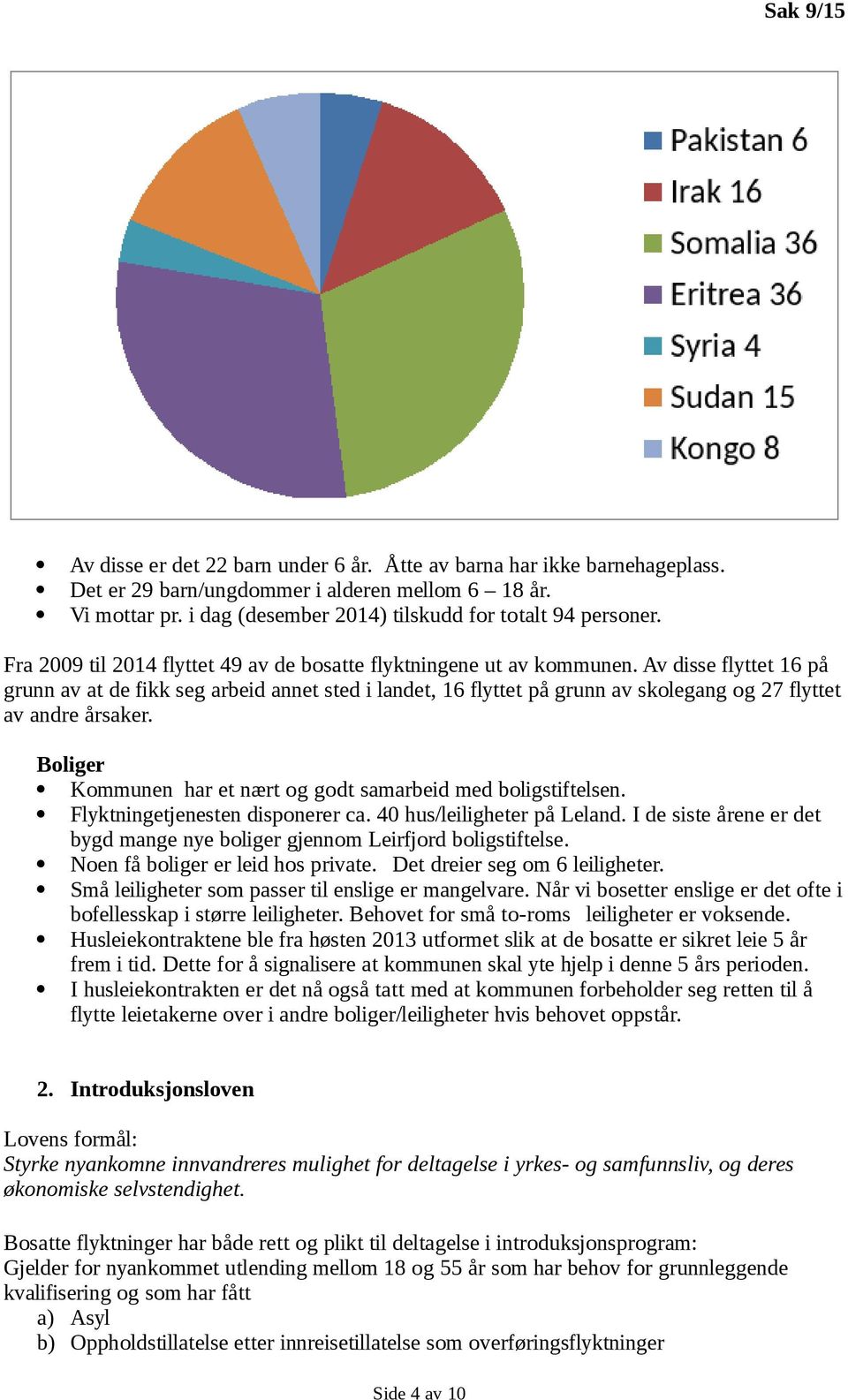 Av disse flyttet 16 på grunn av at de fikk seg arbeid annet sted i landet, 16 flyttet på grunn av skolegang og 27 flyttet av andre årsaker.