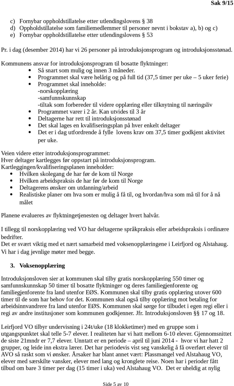 Programmet skal være helårig og på full tid (37,5 timer per uke 5 uker ferie) Programmet skal inneholde: -norskopplæring -samfunnskunnskap -tiltak som forbereder til videre opplæring eller