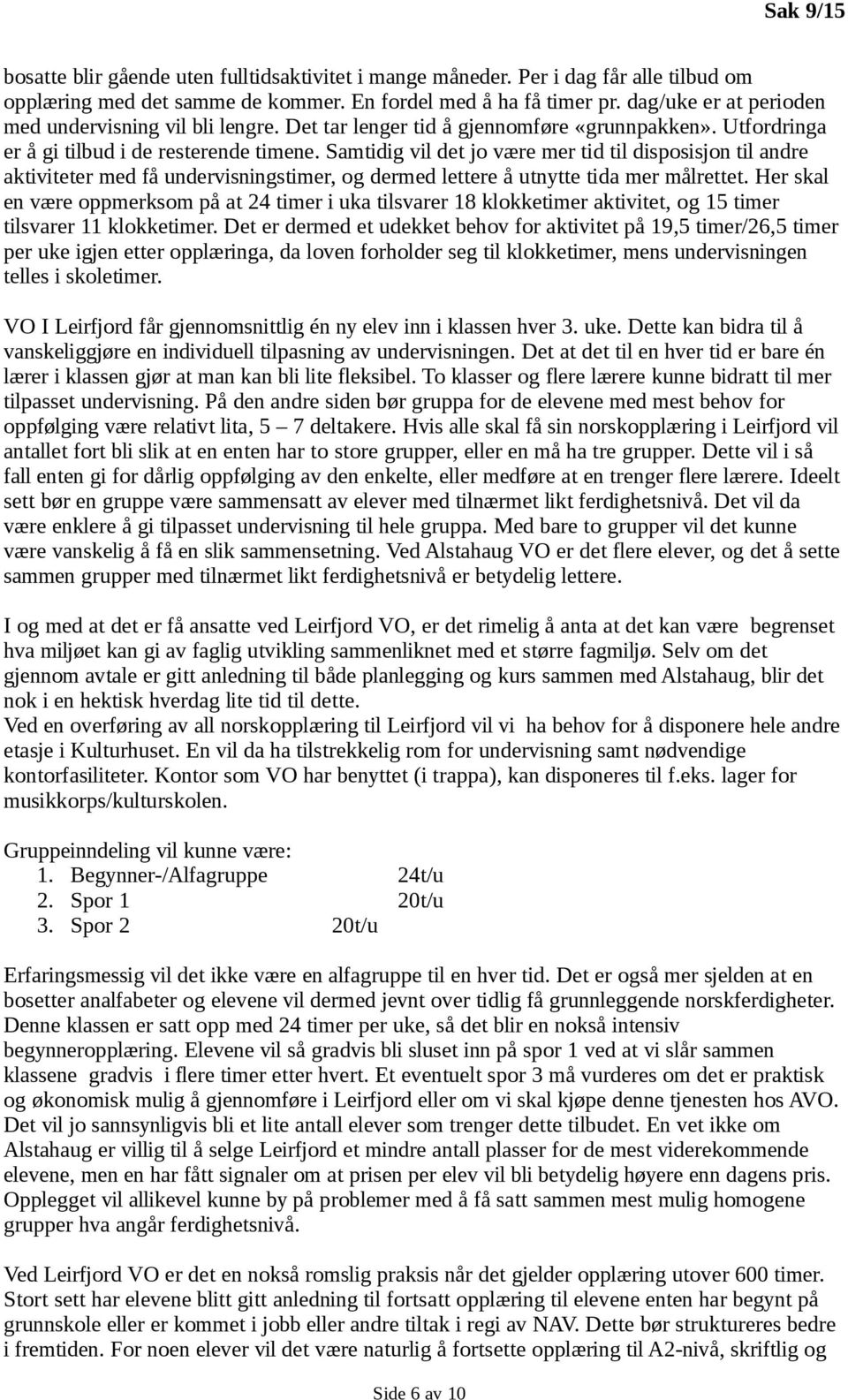 Samtidig vil det jo være mer tid til disposisjon til andre aktiviteter med få undervisningstimer, og dermed lettere å utnytte tida mer målrettet.