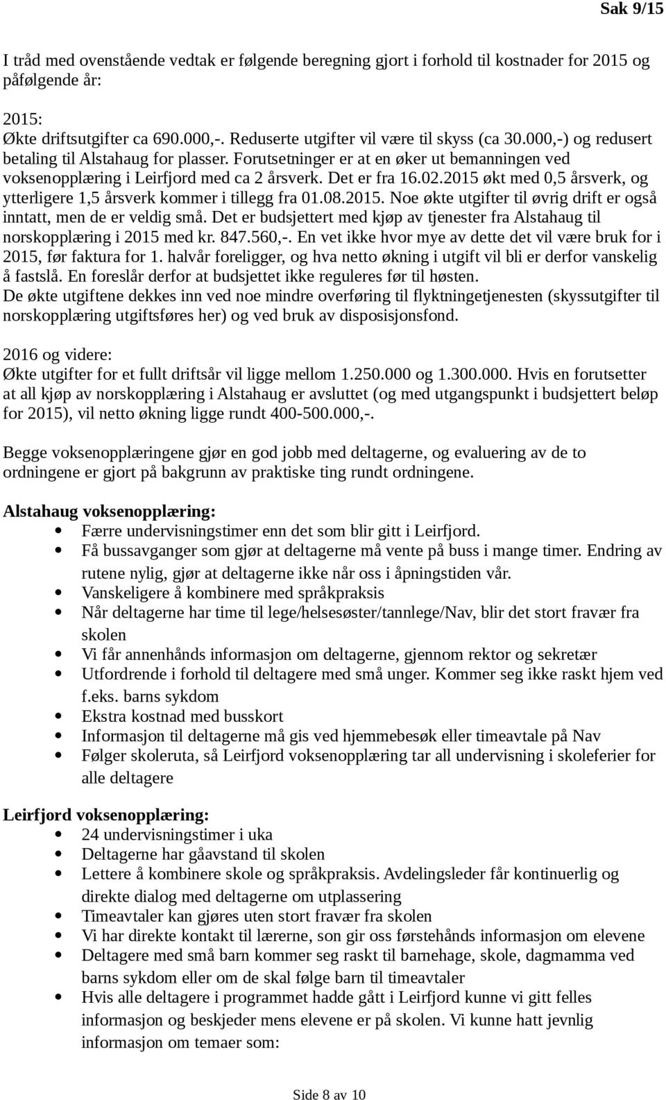 2015 økt med 0,5 årsverk, og ytterligere 1,5 årsverk kommer i tillegg fra 01.08.2015. Noe økte utgifter til øvrig drift er også inntatt, men de er veldig små.