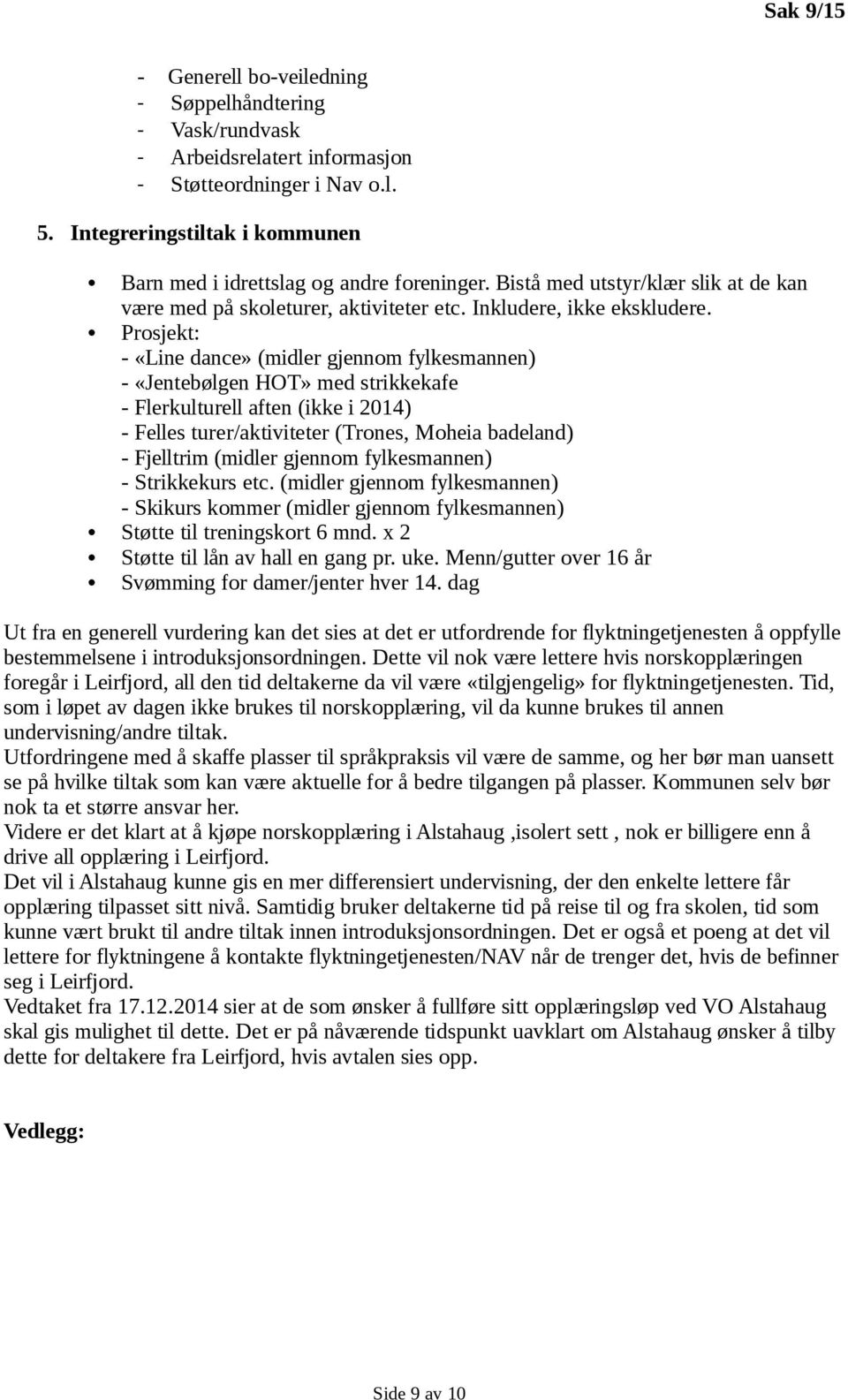 Prosjekt: - «Line dance» (midler gjennom fylkesmannen) - «Jentebølgen HOT» med strikkekafe - Flerkulturell aften (ikke i 2014) - Felles turer/aktiviteter (Trones, Moheia badeland) - Fjelltrim (midler