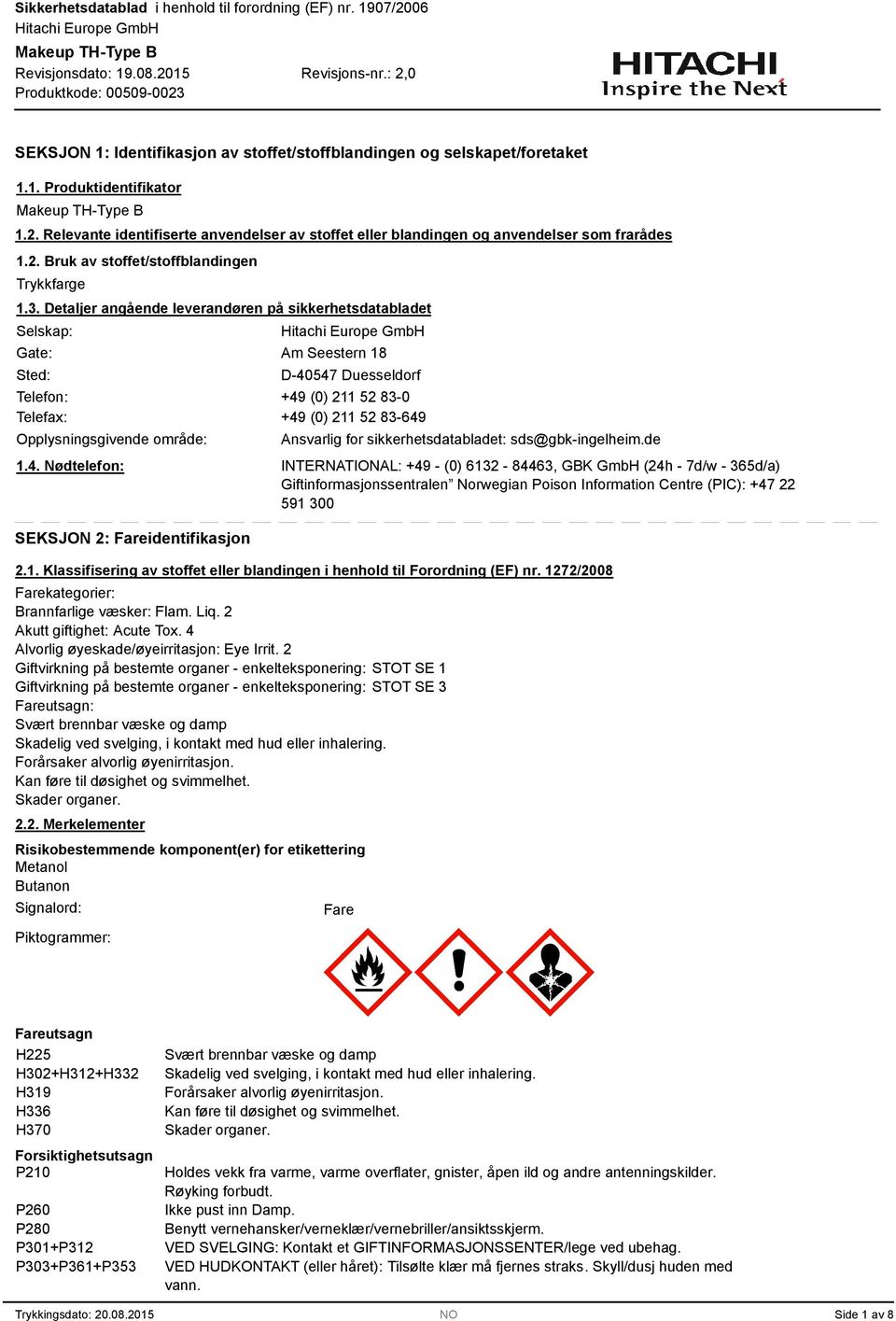 . Detaljer angående leverandøren på sikkerhetsdatabladet Selskap: Gate: Sted: Am Seestern 18 D-40547 Duesseldorf Telefon: +49 (0) 211 52 8-0 Telefax: +49 (0) 211 52 8-649 Opplysningsgivende område: 1.