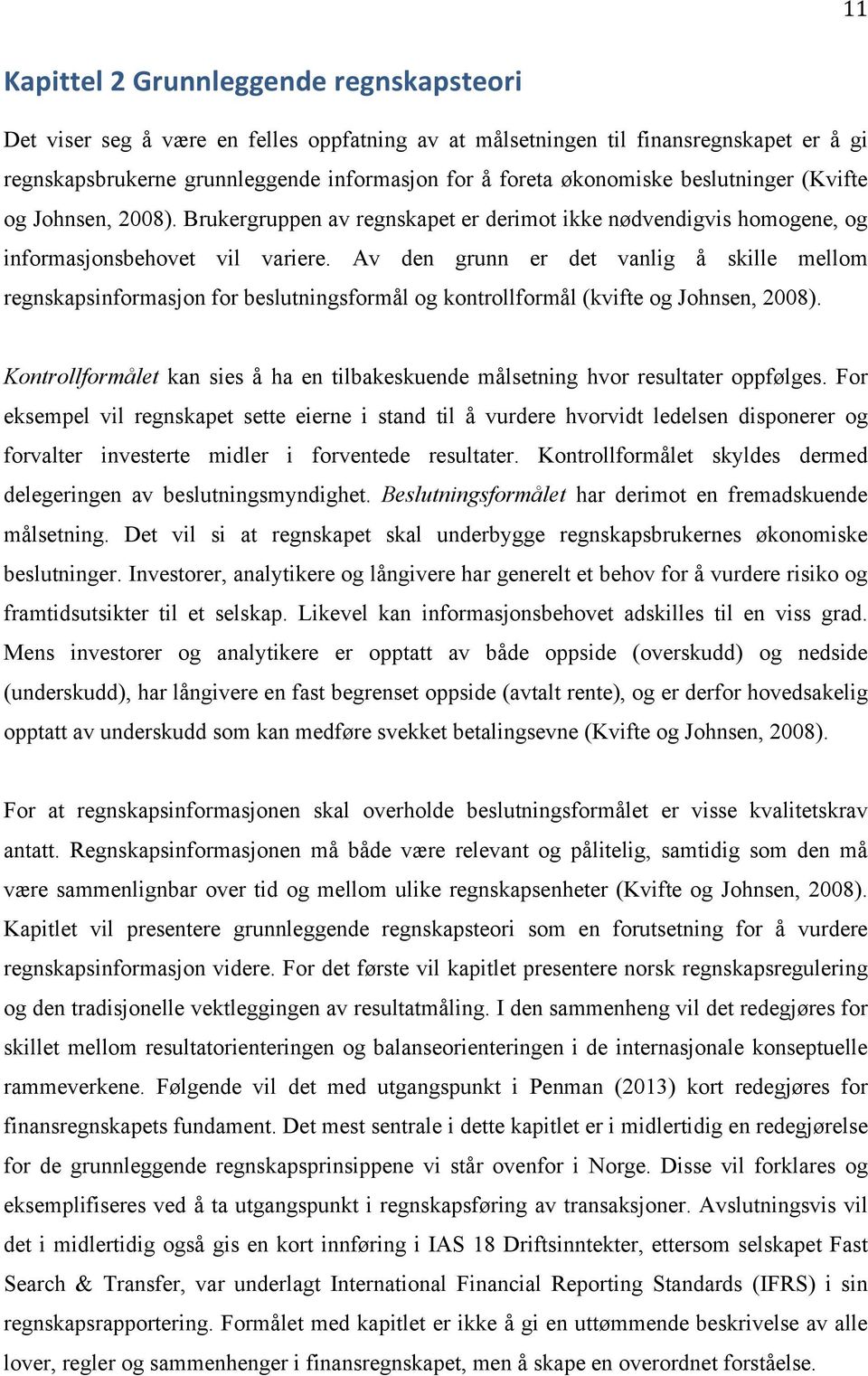 Av den grunn er det vanlig å skille mellom regnskapsinformasjon for beslutningsformål og kontrollformål (kvifte og Johnsen, 2008).