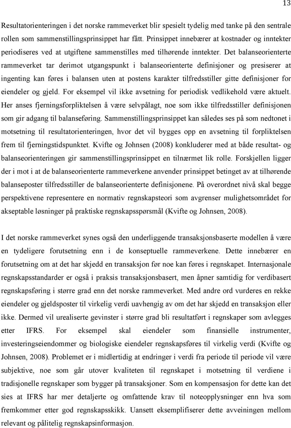 Det balanseorienterte rammeverket tar derimot utgangspunkt i balanseorienterte definisjoner og presiserer at ingenting kan føres i balansen uten at postens karakter tilfredsstiller gitte definisjoner