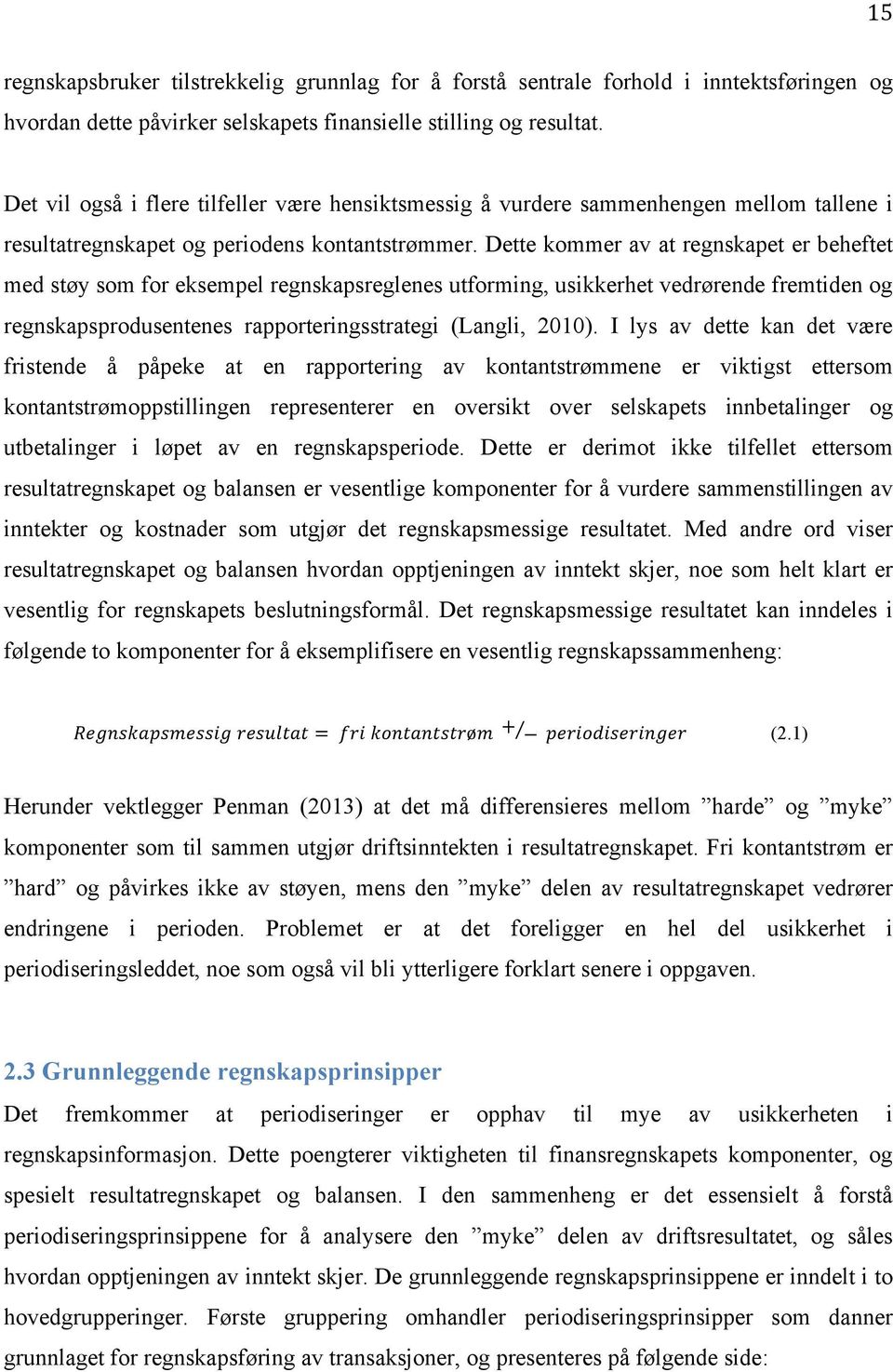 Dette kommer av at regnskapet er beheftet med støy som for eksempel regnskapsreglenes utforming, usikkerhet vedrørende fremtiden og regnskapsprodusentenes rapporteringsstrategi (Langli, 2010).