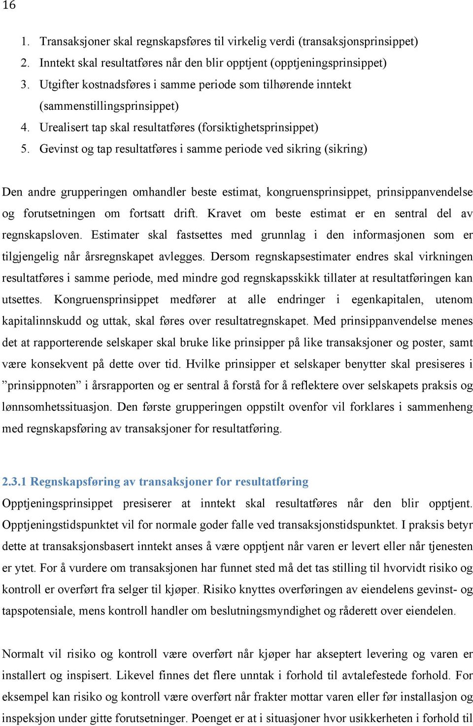 Gevinst og tap resultatføres i samme periode ved sikring (sikring) Den andre grupperingen omhandler beste estimat, kongruensprinsippet, prinsippanvendelse og forutsetningen om fortsatt drift.