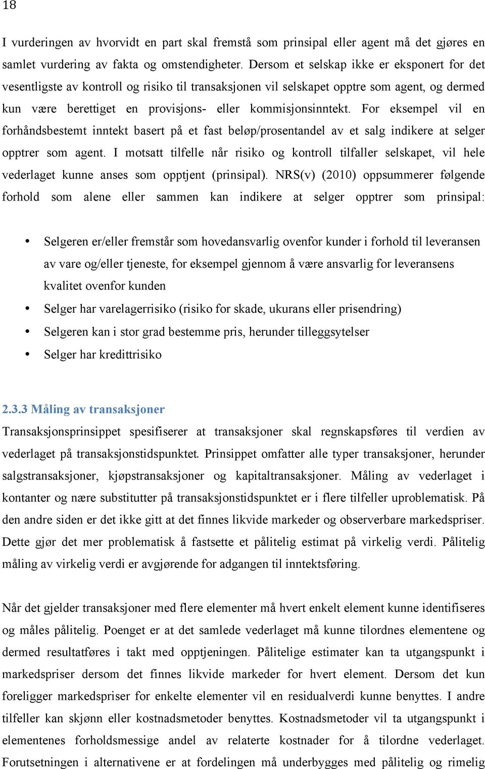 For eksempel vil en forhåndsbestemt inntekt basert på et fast beløp/prosentandel av et salg indikere at selger opptrer som agent.