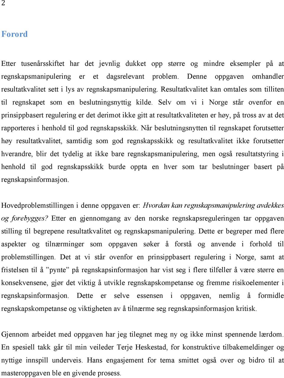 Selv om vi i Norge står ovenfor en prinsippbasert regulering er det derimot ikke gitt at resultatkvaliteten er høy, på tross av at det rapporteres i henhold til god regnskapsskikk.