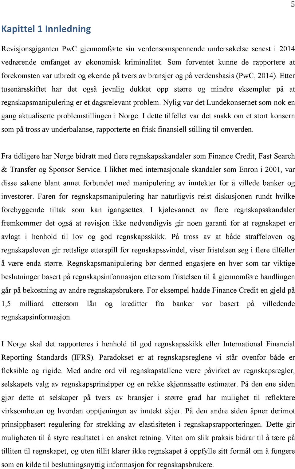 Etter tusenårsskiftet har det også jevnlig dukket opp større og mindre eksempler på at regnskapsmanipulering er et dagsrelevant problem.