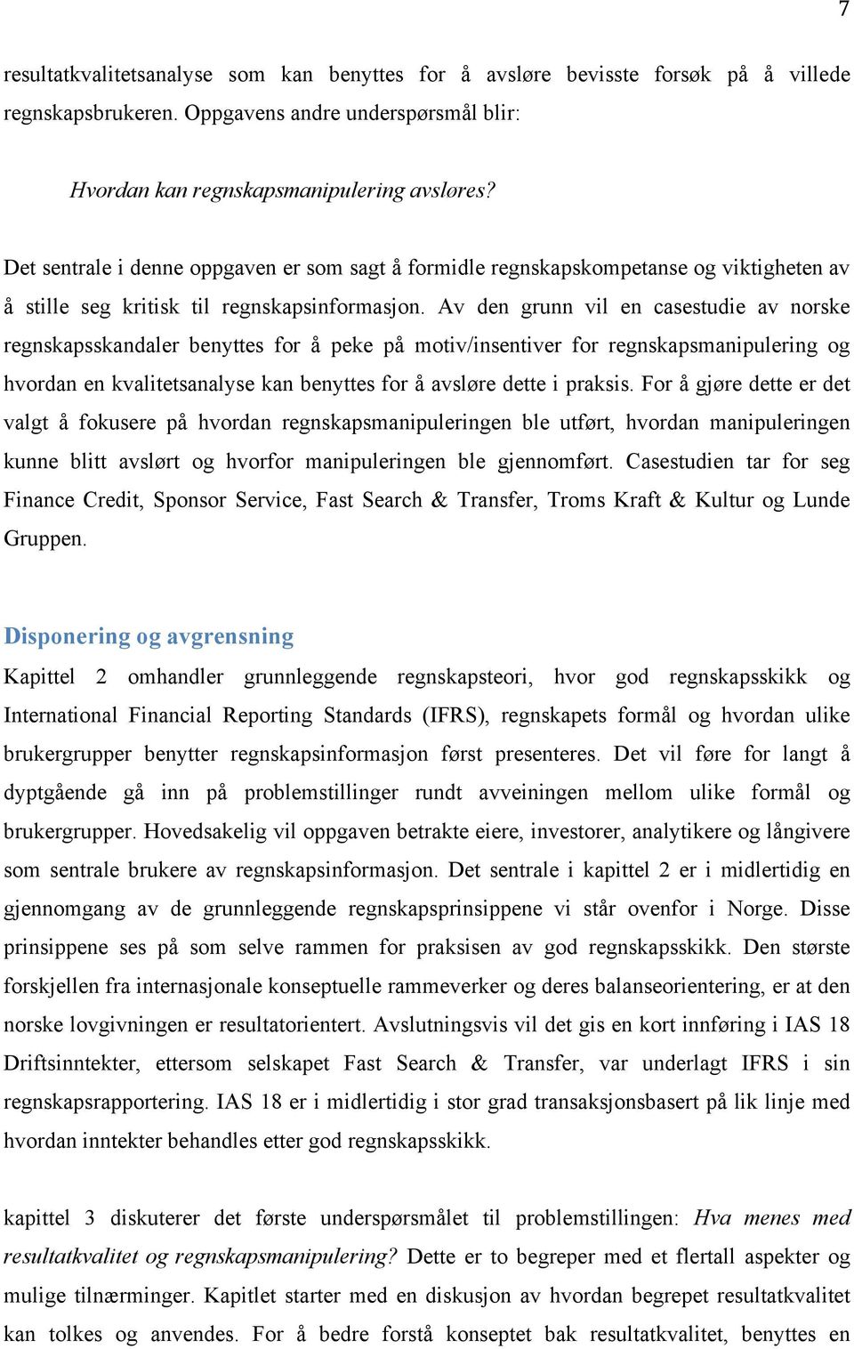 Av den grunn vil en casestudie av norske regnskapsskandaler benyttes for å peke på motiv/insentiver for regnskapsmanipulering og hvordan en kvalitetsanalyse kan benyttes for å avsløre dette i praksis.