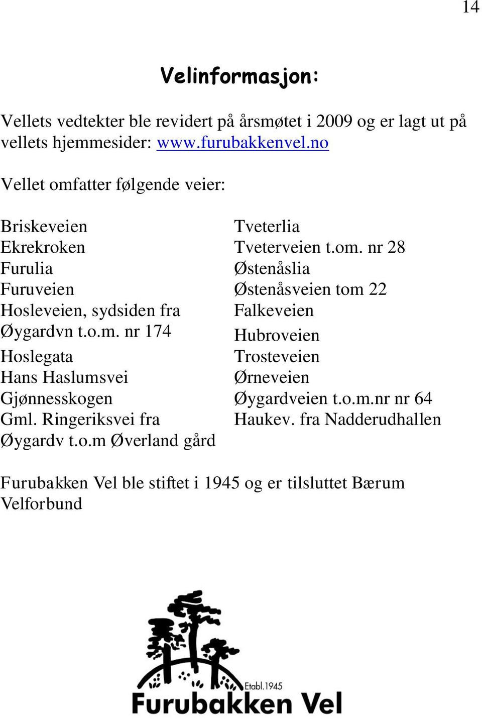 o.m. nr 174 Falkeveien Hubroveien Hoslegata Trosteveien Hans Haslumsvei Ørneveien Gjønnesskogen Øygardveien t.o.m.nr nr 64 Gml.