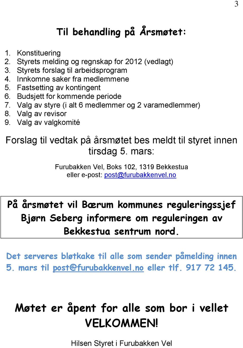 Valg av valgkomité Forslag til vedtak på årsmøtet bes meldt til styret innen tirsdag 5. mars: Furubakken Vel, Boks 102, 1319 Bekkestua eller e-post: post@furubakkenvel.