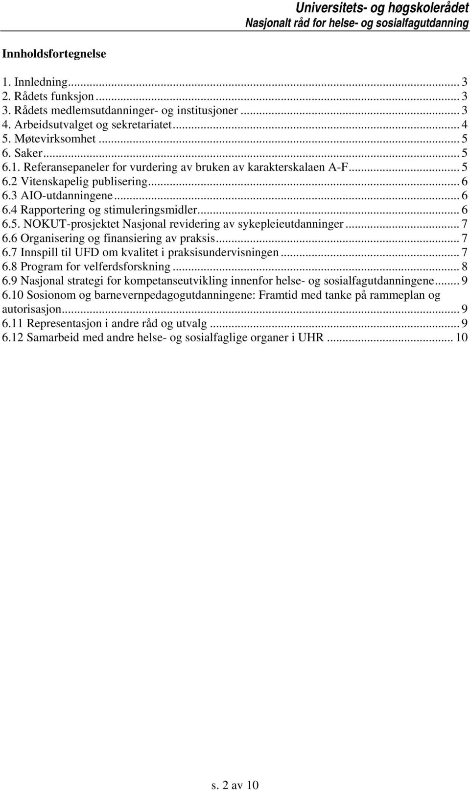 6 Organisering og finansiering av praksis... 7 6.7 Innspill til UFD om kvalitet i praksisundervisningen... 7 6.8 Program for velferdsforskning... 8 6.