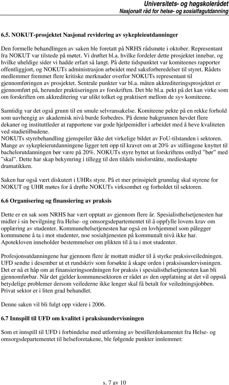 På dette tidspunktet var komiteenes rapporter offentliggjort, og NOKUTs administrasjon arbeidet med saksforberedelser til styret.