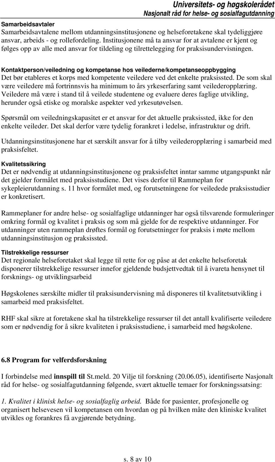 Kontaktperson/veiledning og kompetanse hos veilederne/kompetanseoppbygging Det bør etableres et korps med kompetente veiledere ved det enkelte praksissted.