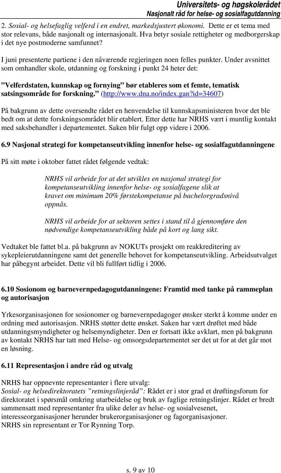 Under avsnittet som omhandler skole, utdanning og forskning i punkt 24 heter det: Velferdstaten, kunnskap og fornying bør etableres som et femte, tematisk satsingsområde for forskning. (http://www.