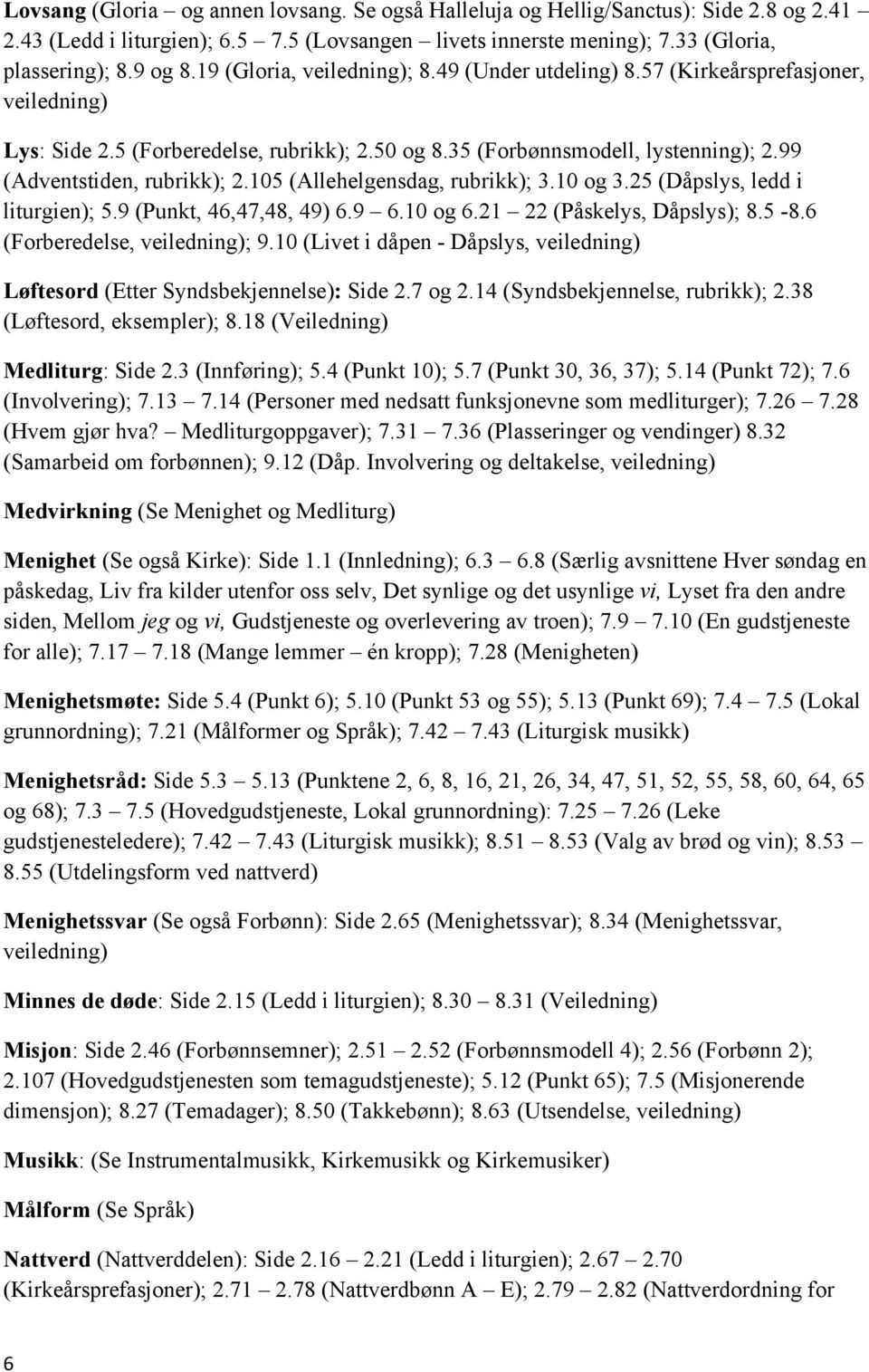 105 (Allehelgensdag, rubrikk); 3.10 og 3.25 (Dåpslys, ledd i liturgien); 5.9 (Punkt, 46,47,48, 49) 6.9 6.10 og 6.21 22 (Påskelys, Dåpslys); 8.5-8.6 (Forberedelse, ; 9.