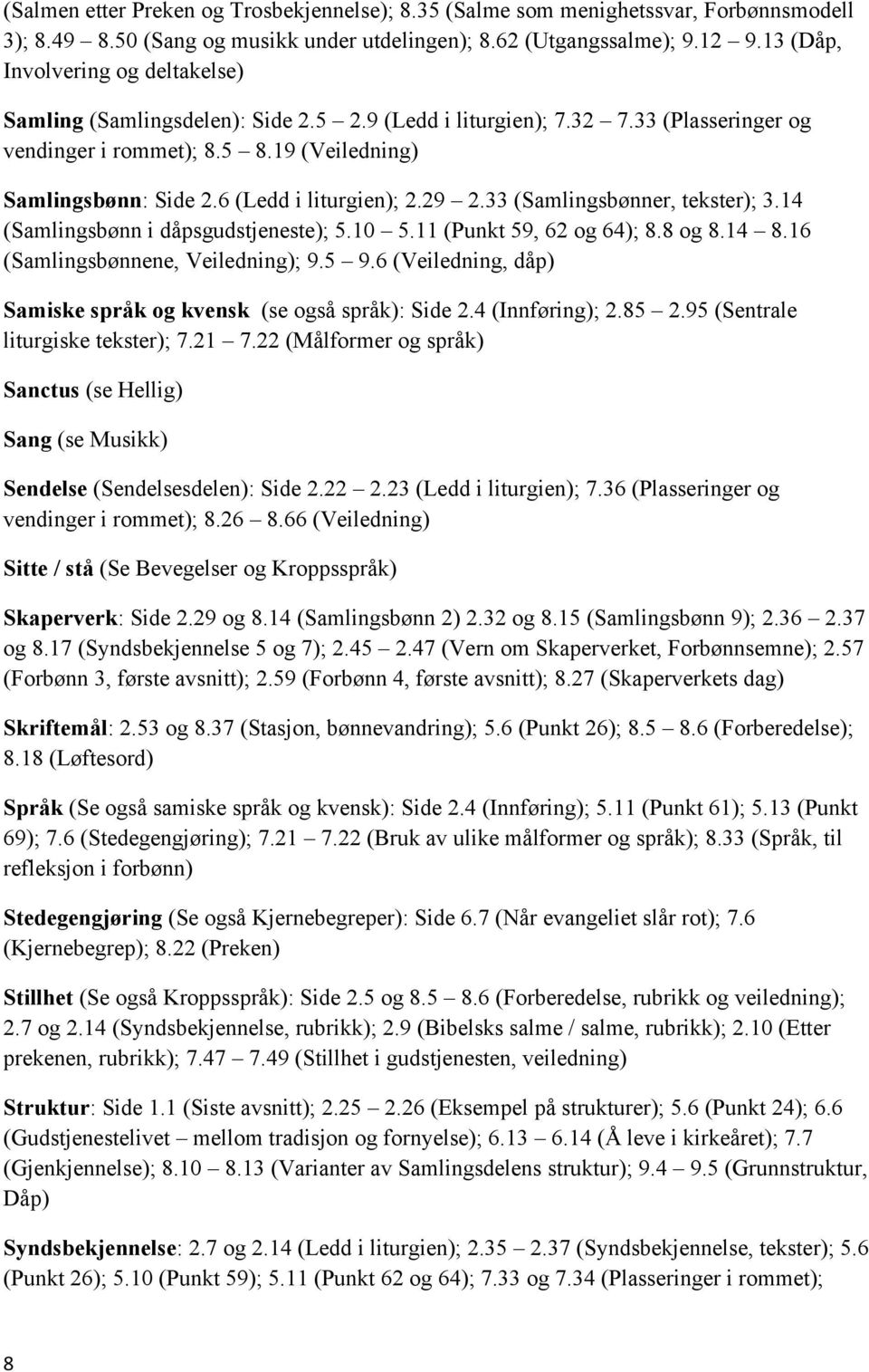 6 (Ledd i liturgien); 2.29 2.33 (Samlingsbønner, tekster); 3.14 (Samlingsbønn i dåpsgudstjeneste); 5.10 5.11 (Punkt 59, 62 og 64); 8.8 og 8.14 8.16 (Samlingsbønnene, Veiledning); 9.5 9.