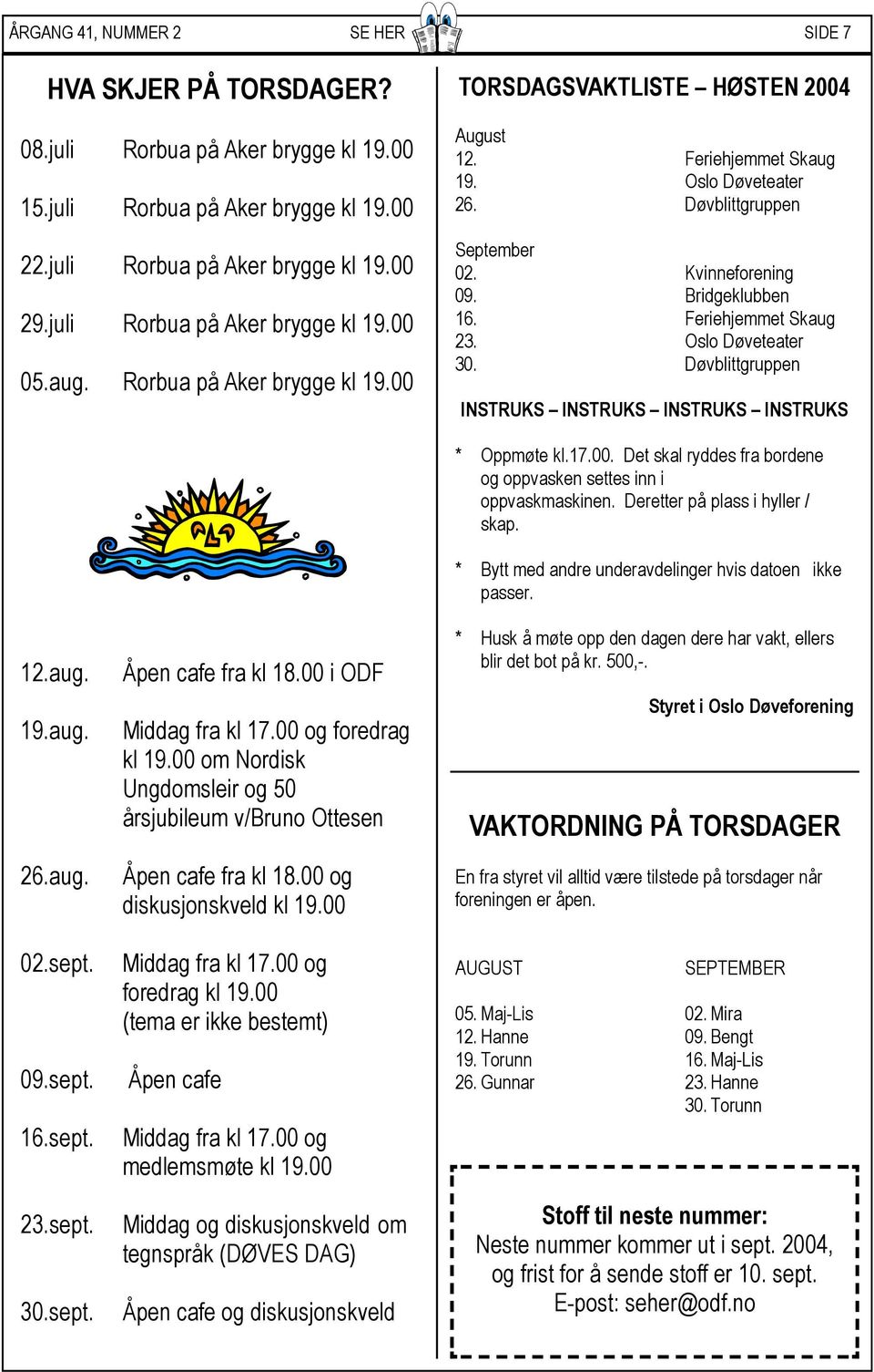 Kvinneforening 09. Bridgeklubben 16. Feriehjemmet Skaug 23. Oslo Døveteater 30. Døvblittgruppen INSTRUKS INSTRUKS INSTRUKS INSTRUKS 12.aug. 19.aug. 26.aug. 02.sept. 09.sept. 16.sept. 23.sept. 30.sept. Åpen cafe fra kl 18.