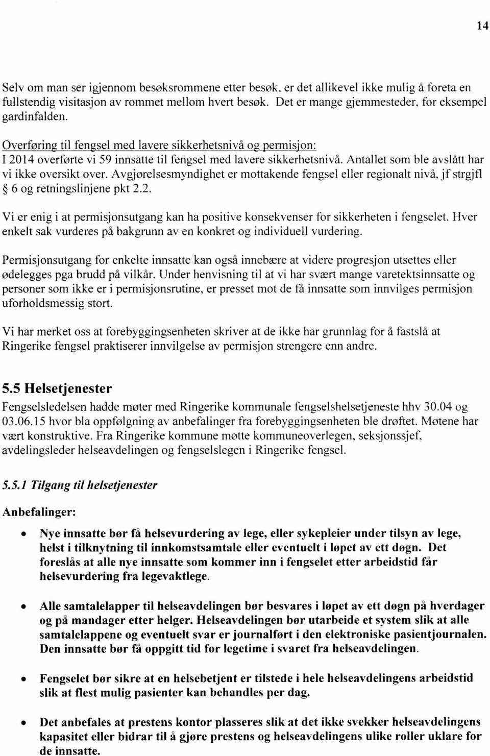 Antallet som ble avslått har vi ikke oversikt over. Avgjørelsesmyndighet er mottakende fengsel eller regionalt nivå, jf strgjfl 6 og retningslinjene pkt 2.