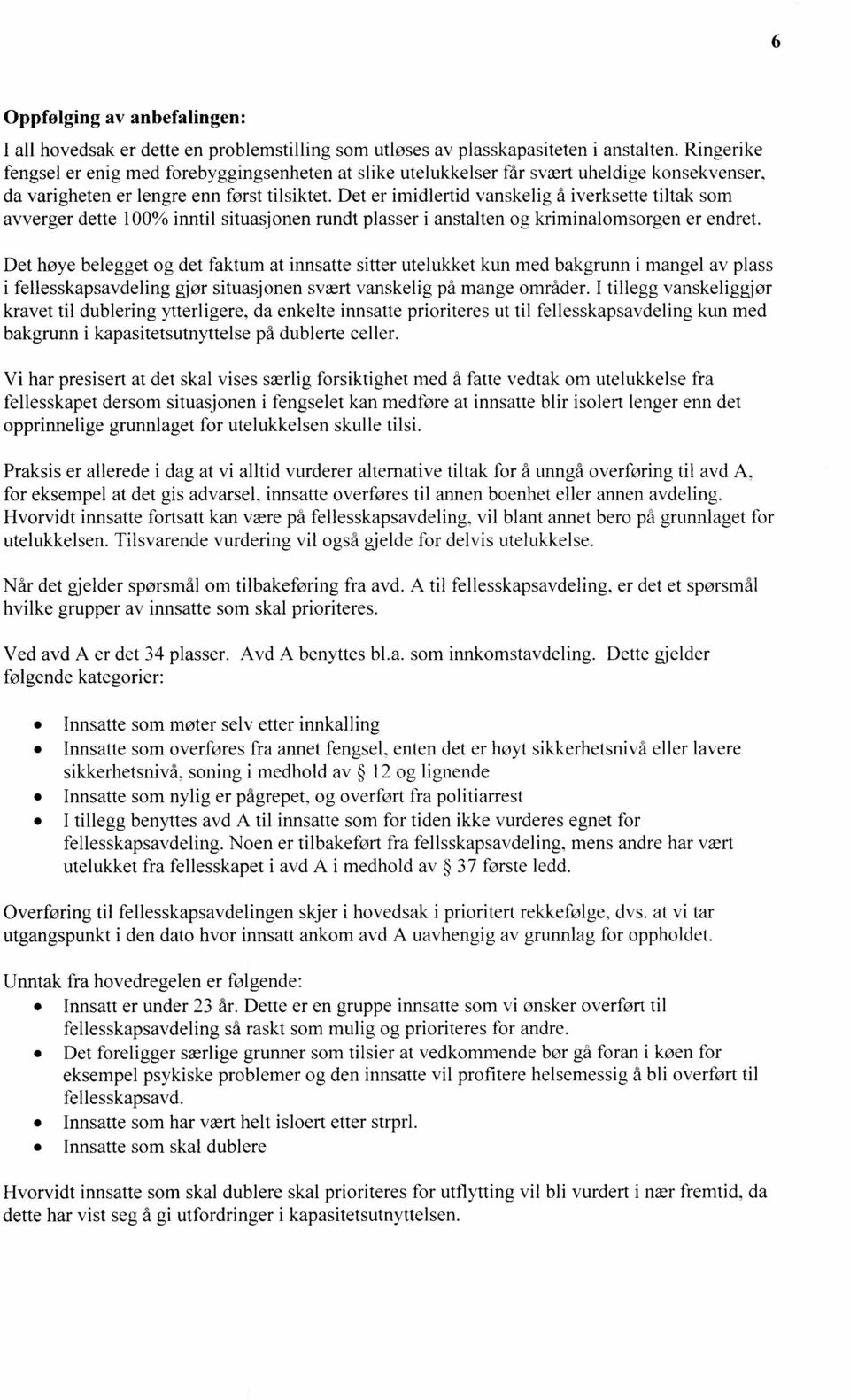 Det er imidlertid vanskelig å iverksette tiltak som avverger dette 100% inntil situasjonen rundt plasser i anstalten og kriminalomsorgen er endret.