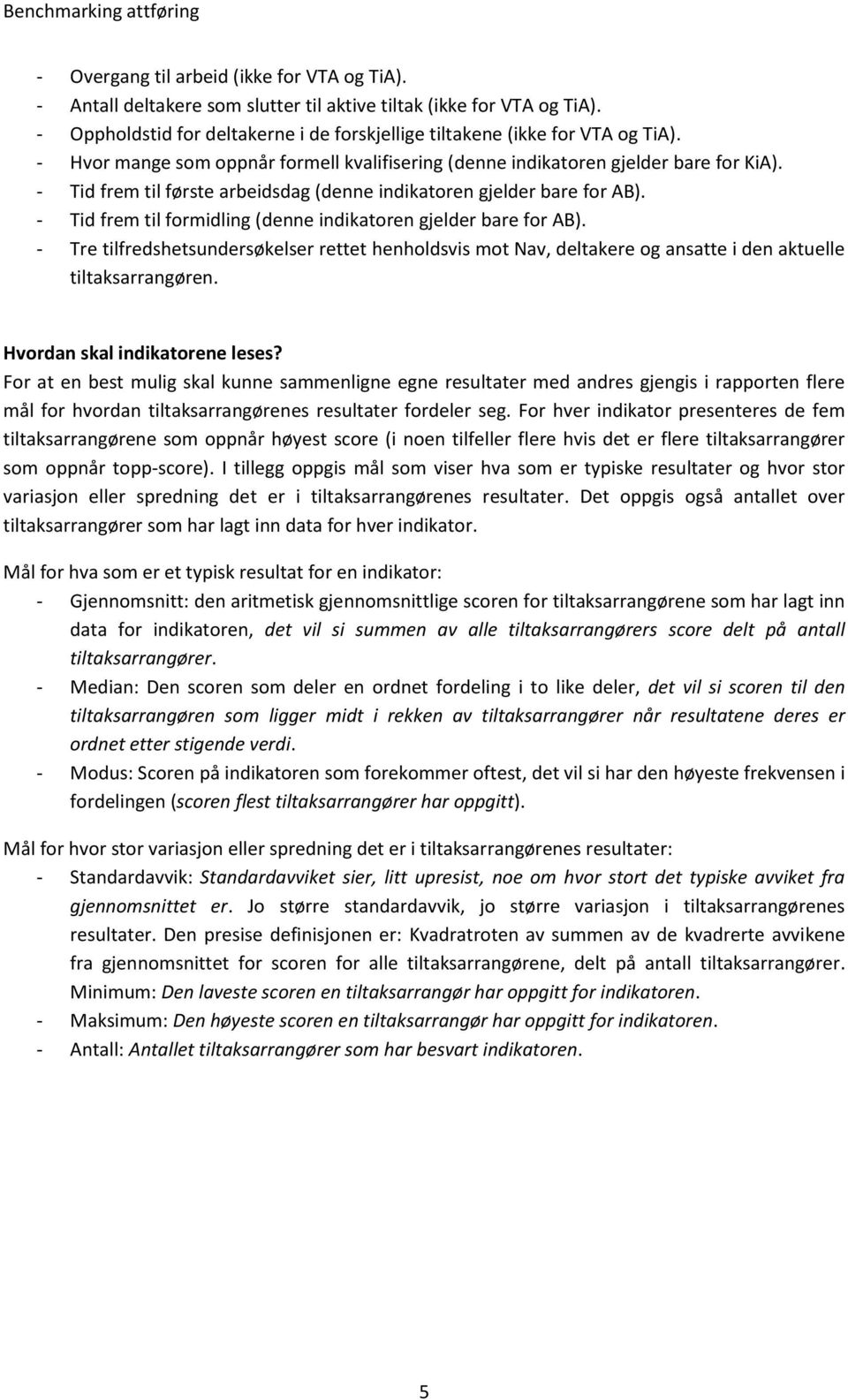 - Tid frem til første arbeidsdag (denne indikatoren gjelder bare for AB). - Tid frem til formidling (denne indikatoren gjelder bare for AB).