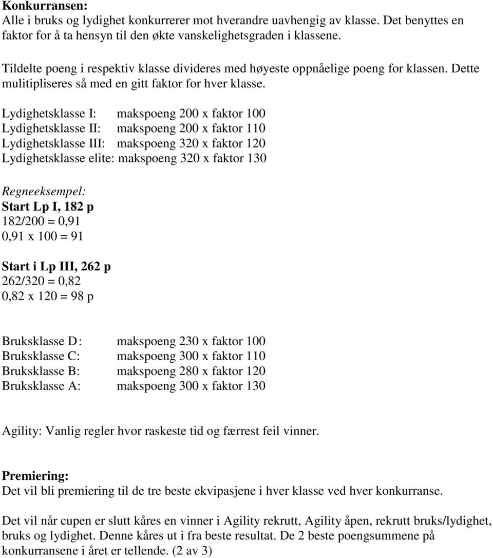 Lydighetsklasse I: makspoeng 200 x faktor 100 Lydighetsklasse II: makspoeng 200 x faktor 110 Lydighetsklasse III: makspoeng 320 x faktor 120 Lydighetsklasse elite: makspoeng 320 x faktor 130