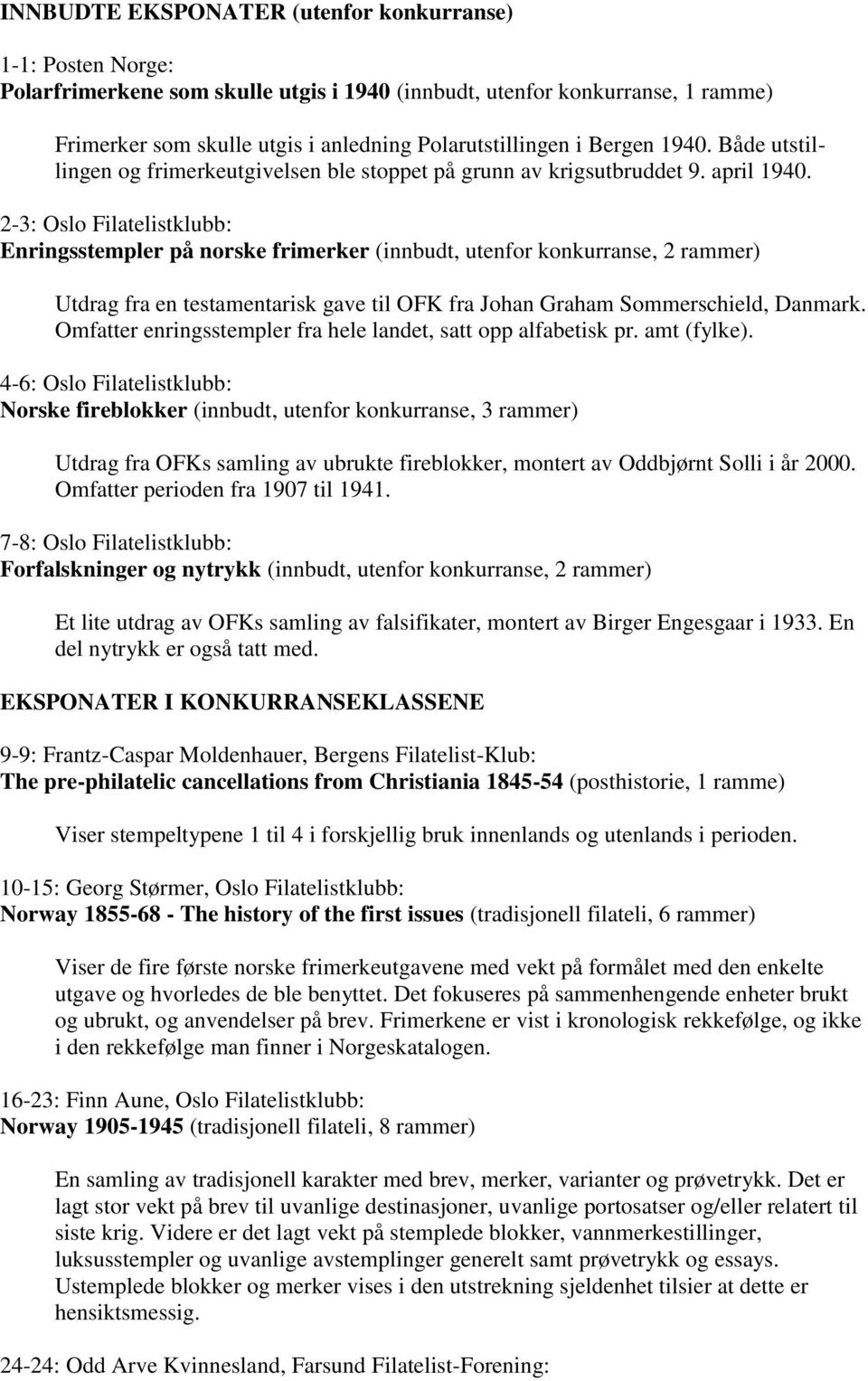 2-3: Oslo Filatelistklubb: Enringsstempler på norske frimerker (innbudt, utenfor konkurranse, 2 rammer) Utdrag fra en testamentarisk gave til OFK fra Johan Graham Sommerschield, Danmark.