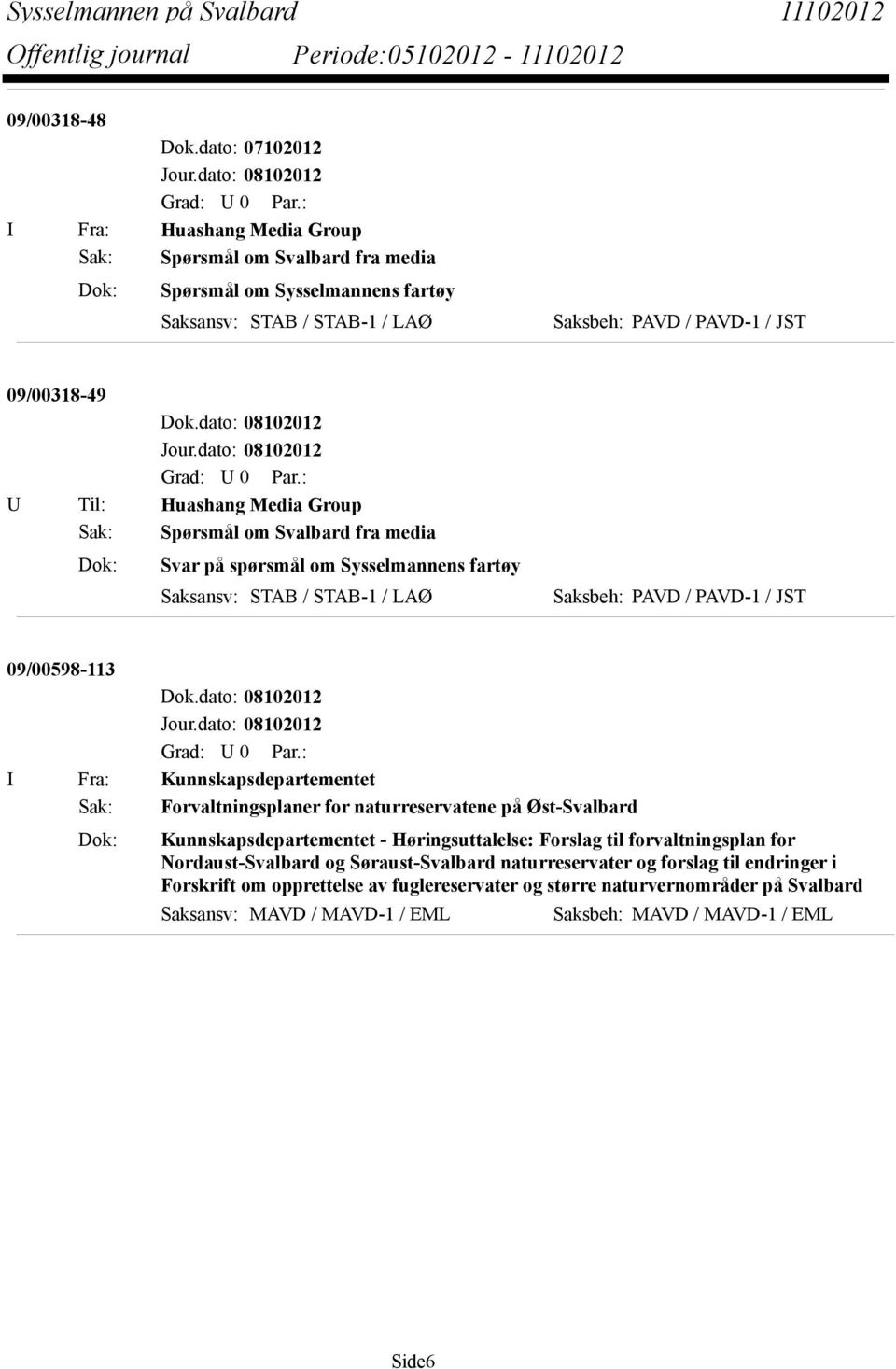 Huashang Media Group Sak: Spørsmål om Svalbard fra media Dok: Svar på spørsmål om Sysselmannens fartøy Saksansv: STAB / STAB-1 / LAØ Saksbeh: PAVD / PAVD-1 / JST 09/00598-113 I Fra: