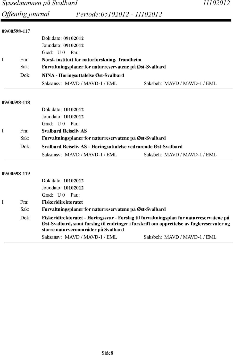 dato: 10102012 I Fra: Svalbard Reiseliv AS Sak: Forvaltningsplaner for naturreservatene på Øst-Svalbard Dok: Svalbard Reiseliv AS - Høringsuttalelse vedrørende Øst-Svalbard Saksansv: MAVD / MAVD-1 /