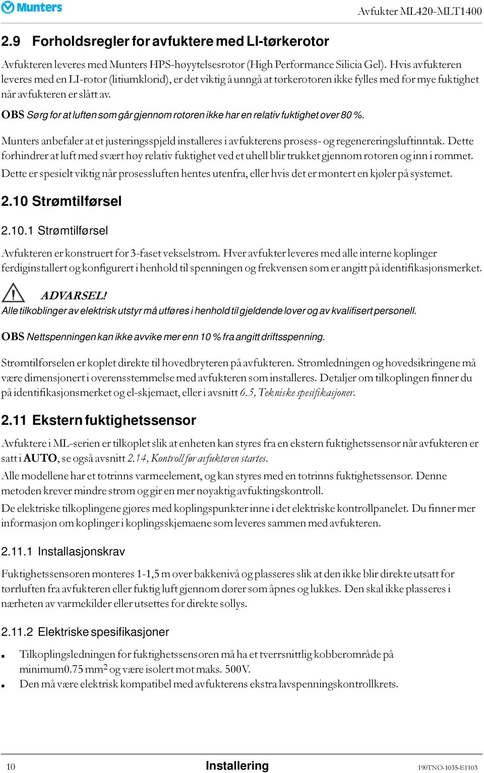 OBS Sørg for at luften som går gjennom rotoren ikke har en relativ fuktighet over 80 %. Munters anbefaler at et justeringsspjeld installeres i avfukterens prosess- og regenereringsluftinntak.