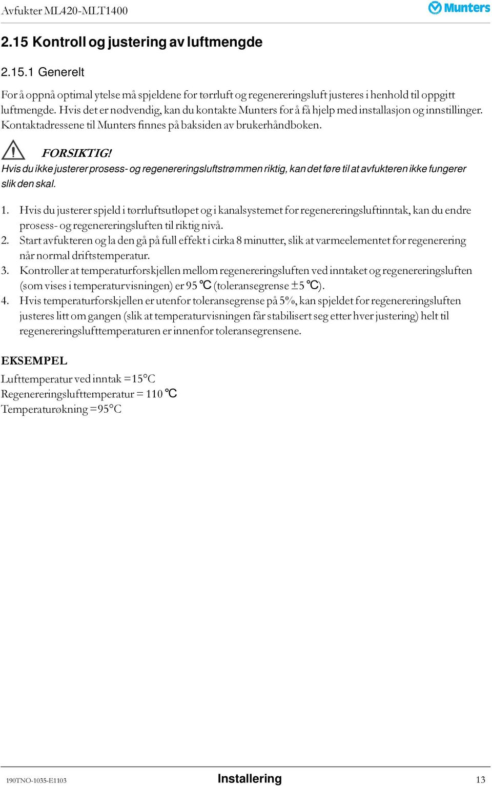 Hvis du ikke justerer prosess- og regenereringsluftstrømmen riktig, kan det føre til at avfukteren ikke fungerer slik den skal. 1.