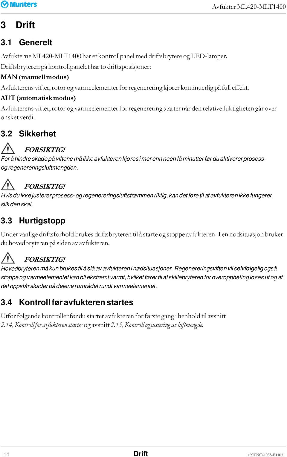 AUT (automatisk modus) Avfukterens vifter, rotor og varmeelementer for regenerering starter når den relative fuktigheten går over ønsket verdi. 3.2 Sikkerhet FORSIKTIG!